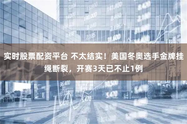 实时股票配资平台 不太结实！美国冬奥选手金牌挂绳断裂，开赛3天已不止1例